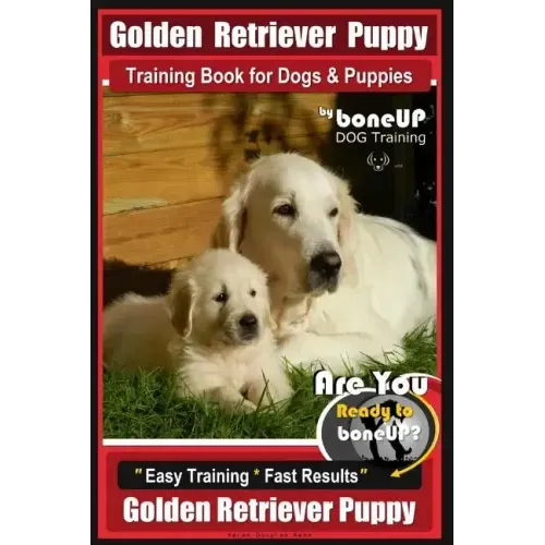 Golden Retriever Puppy Training Book for Dogs and Puppies by Bone Up Dog Training: Are You Ready to Bone Up? Easy Training * Fast Results Golden Retri