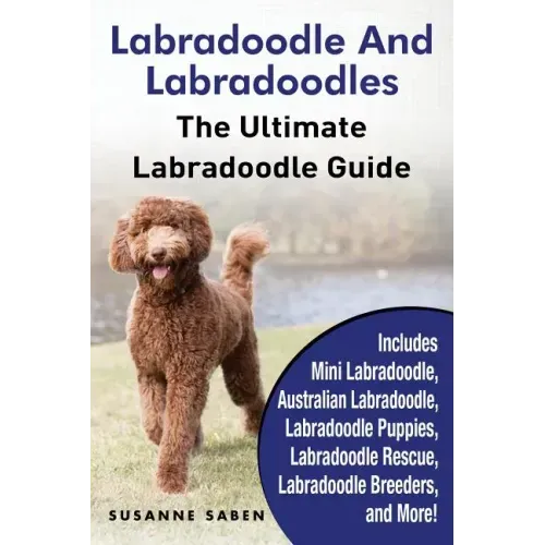 Labradoodle And Labradoodles: The Ultimate Labradoodle Guide Includes Mini Labradoodle, Australian Labradoodle, Labradoodle Puppies, Labradoodle Res