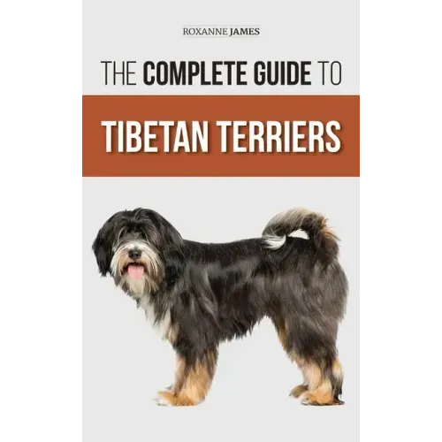 The Complete Guide to Tibetan Terriers: Locating, Selecting, Training, Feeding, Socializing, and Loving Your New Tibetan Terrier Puppy