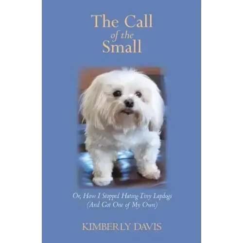 The Call of the Small: Or, How I Stopped Hating Tiny Lapdogs (And Got One of My Own)