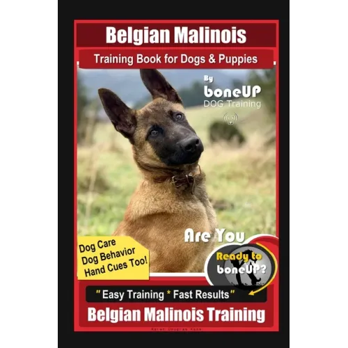 Belgian Malinois Training Book for Dogs & Puppies By BoneUP DOG Training, Dog Care, Dog Behavior, Hand Cues Too! Are You Ready to Bone Up? Easy Traini
