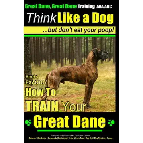 Great Dane, Great Dane Training AAA AKC Think Like a Dog - But Don't Eat Your: Here's EXACTLY How To TRAIN Your Great Dane