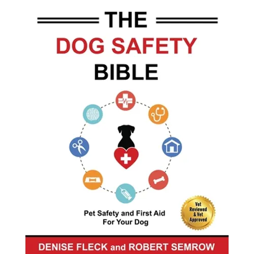 The Dog Safety Bible: Dog Safety and First Aid For Your Dog