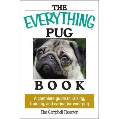 The Everything Pug Book: A Complete Guide to Raising, Training, and Caring for Your Pug