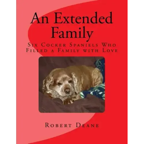 An Extended Family: Six Cocker Spaniels Who Filled a Family with Love