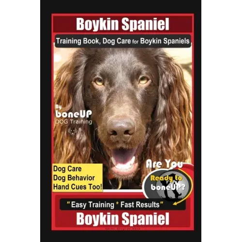 Boykin Spaniel Training Book, Dog Care for Boykin Spaniels By BoneUP DOG Training, Dog Care, Dog Behavior, Hand Cues Too! Are You Ready to Bone Up? Ea