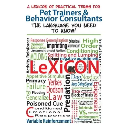 A Lexicon of Practical Terms for Pet Trainers & Behavior Consultants!: The language You Need to Know