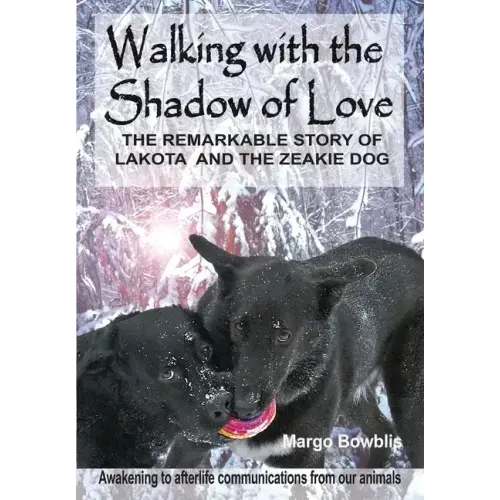 Walking with the Shadow of Love: The Remarkable Story of Lakota and The Zeakie Dog