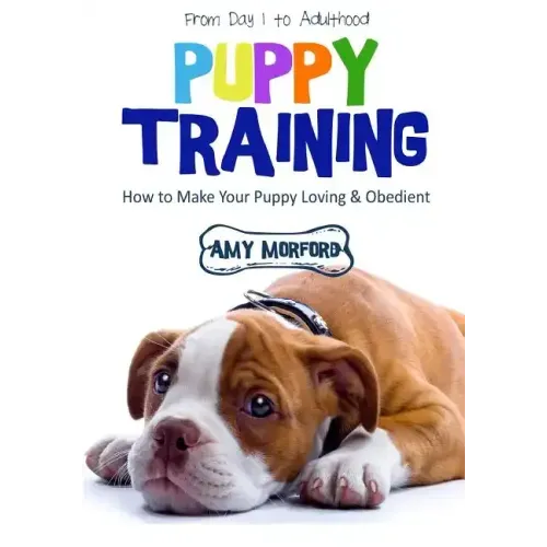 Puppy Training: From Day 1 to Adulthood: How to Make Your Puppy Loving and Obedient