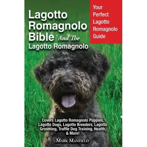 Lagotto Romagnolo Bible And The Lagotto Romagnolo: Your Perfect Lagotto Romagnolo Guide Covers Lagotto Romagnolo Puppies, Lagotto Dogs, Lagotto Breede