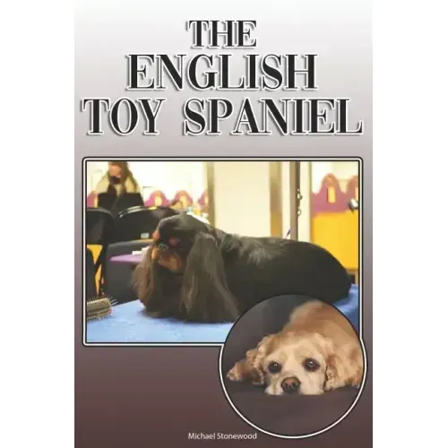 The English Toy Spaniel: A Complete and Comprehensive Owners Guide To: Buying, Owning, Health, Grooming, Training, Obedience, Understanding and