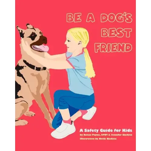 Be A Dog's Best Friend: A Safety Guide for Kids