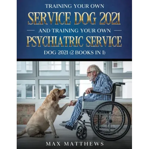 Training Your Own Service Dog AND Training Your Own Psychiatric Service Dog 2021: (2 Books IN 1)