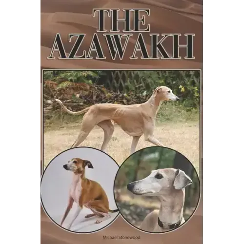 The Azawakh: A Complete and Comprehensive Beginners Guide To: Buying, Owning, Health, Grooming, Training, Obedience, Understanding