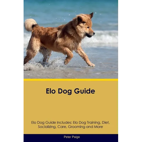 Elo Dog Guide Elo Dog Guide Includes: Elo Dog Training, Diet, Socializing, Care, Grooming, Breeding and More