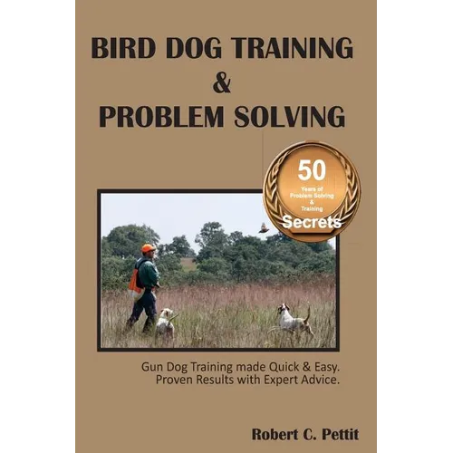 Bird Dog Training & Problem Solving: Training and problem solving for bird dogs.