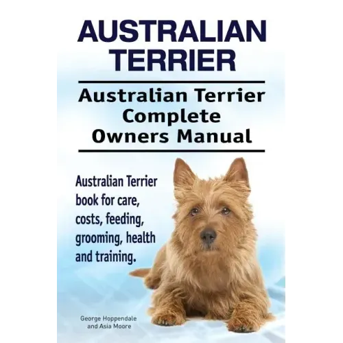 Australian Terrier. Australian Terrier Complete Owners Manual. Australian Terrier book for care, costs, feeding, grooming, health and training.