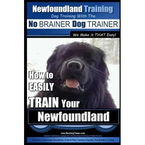 Newfoundland Training Dog Training with the No BRAINER DogTRAINER We Make it THAT Easy!: How to EASILY TRAIN Your Newfoundland