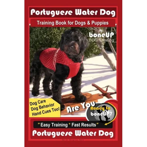 Portuguese Water Dog Training Book for Dog & Puppies By BoneUP DOG Training, Dog Care, Dog Behavior, Hand Cues Too! Are You Ready to Bone Up? Easy Tra