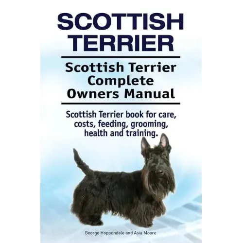 Scottish Terrier. Scottish Terrier Complete Owners Manual. Scottish Terrier book for care, costs, feeding, grooming, health and training.