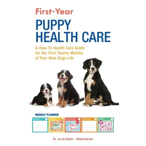 First-Year Puppy Health Care: A How-To Health Care Guide to for the First Twelve Months of Your New Dogs Life