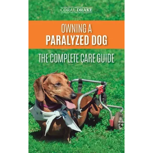 Owning a Paralyzed Dog - The Complete Care Guide: Helping Your Disabled Dog Live Their Life to the Fullest