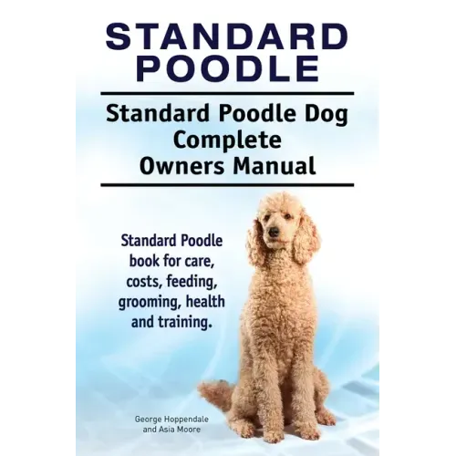 Standard Poodle. Standard Poodle Dog Complete Owners Manual. Standard Poodle book for care, costs, feeding, grooming, health and training.