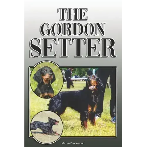 The Gordon Setter: A Complete and Comprehensive Owners Guide to: Buying, Owning, Health, Grooming, Training, Obedience, Understanding and