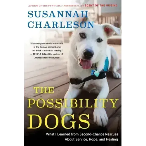 The Possibility Dogs: What a Handful of "Unadoptables" Taught Me about Service, Hope, and Healing