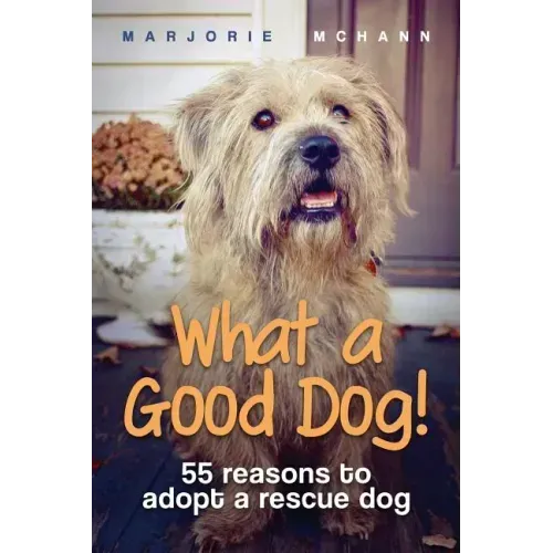 What a Good Dog!: 55 reasons to adopt a rescue dog