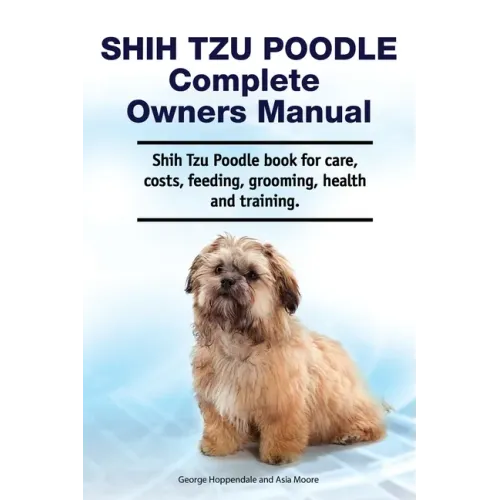 Shih Tzu Poodle Complete Owners Manual. Shih Tzu Poodle book for care, costs, feeding, grooming, health and training.