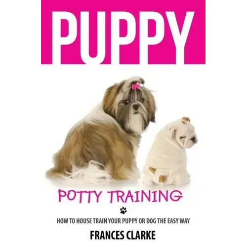 Puppy Potty Training: How to House Train Your Puppy or Dog the Easy Way