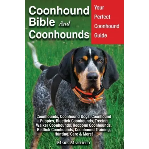 Coonhound Bible And Coonhounds: Your Perfect Coonhound Guide Coonhounds, Coonhound Dogs, Coonhound Puppies, Bluetick Coonhounds, Treeing Walker Coonho