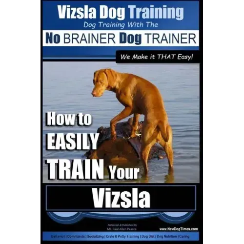 Vizsla Dog Training Dog Training with the No BRAINER Dog TRAINER We Make it THAT Easy!: How to EASILY TRAIN Your Vizsla