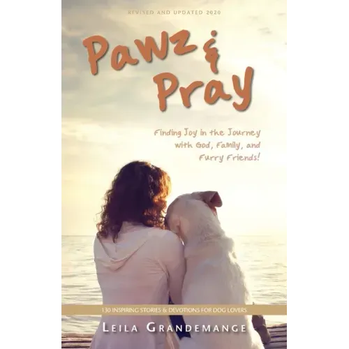 Pawz & Pray: Finding Joy in the Journey with God, Family, and Furry Friends! 130 Inspiring Stories and Devotions for Dog Lovers