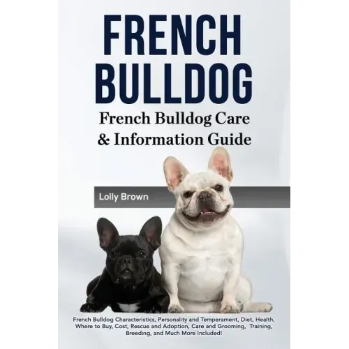 French Bulldog: French Bulldog Characteristics, Personality and Temperament, Diet, Health, Where to Buy, Cost, Rescue and Adoption, Ca