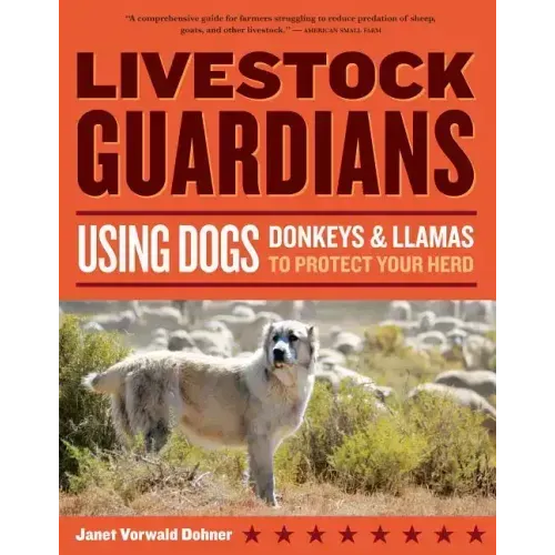 Livestock Guardians: Using Dogs, Donkeys, and Llamas to Protect Your Herd
