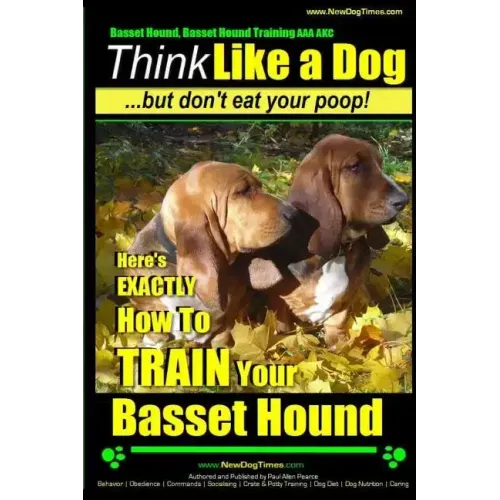 Basset Hound, Basset Hound Training AAA AKC: Think Like a Dog, But Don't Eat Your Poop! Basset Hound Breed Expert Training: Here's EXACTLY How To TRAI
