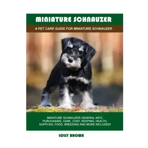 Miniature Schnauzer: A Pet Care Guide for Miniature Schnauzer
