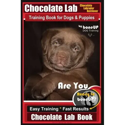 Chocolate Lab Chocolate Labrador Retriever Training Book for Dogs & Puppies By BoneUP DOG Training: Are You Ready to Bone Up? Easy Steps * Fast Result