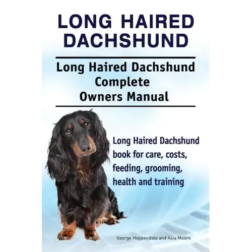 Long Haired Dachshund. Long Haired Dachshund Complete Owners Manual. Long Haired Dachshund book for care, costs, feeding, grooming, health and trainin