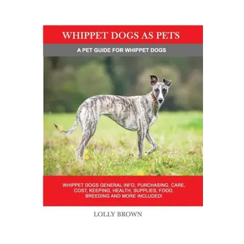 Whippet Dogs as Pets: Whippet Dogs General Info, Purchasing, Care, Cost, Keeping, Health, Supplies, Food, Breeding and more included! A Pet