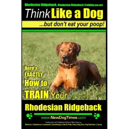 Rhodesian Ridgeback, Rhodesian Ridgeback Training AAA AKC: Think Like a Dog, but Don't Eat Your Poop! Rhodesian Ridgeback Breed Expert Training: Here'