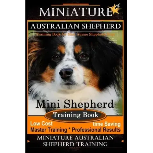 Miniature Australian Shepherd Training Book for Mini Aussie Shepherd Dogs By D!G THIS DOG Training: Mini Shepherd Training Book, Low Cost - Time Savin