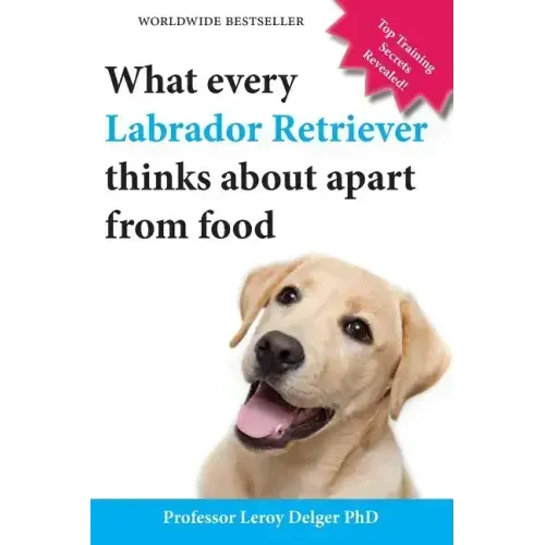 What Every Labrador Retriever Thinks about Apart from Food (Blank Inside/Novelty Book): A Professor's Guide on Training Your Labrador Dog or Puppy Usi