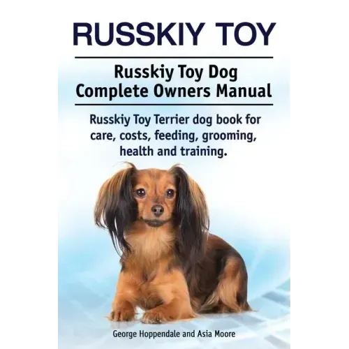 Russkiy Toy. Russkiy Toy Dog Complete Owners Manual. Russkiy Toy Terrier dog book for care, costs, feeding, grooming, health and training.