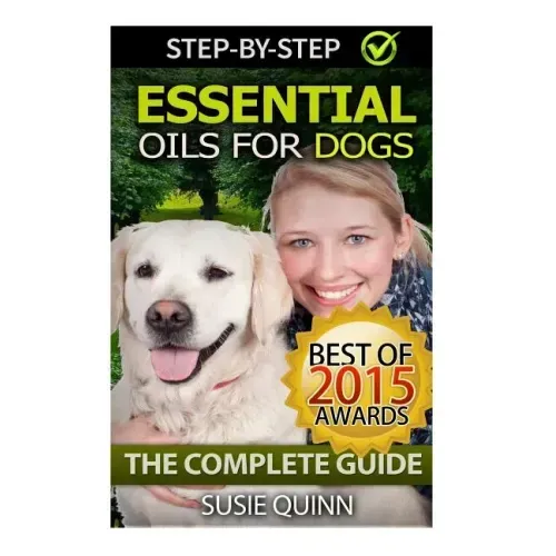 Essential Oils for Dogs: The Complete Guide: Dog Essential Oils, Puppy Essential Oils, Pet Essential Oils
