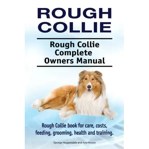 Rough Collie. Rough Collie Complete Owners Manual. Rough Collie book for care, costs, feeding, grooming, health and training.