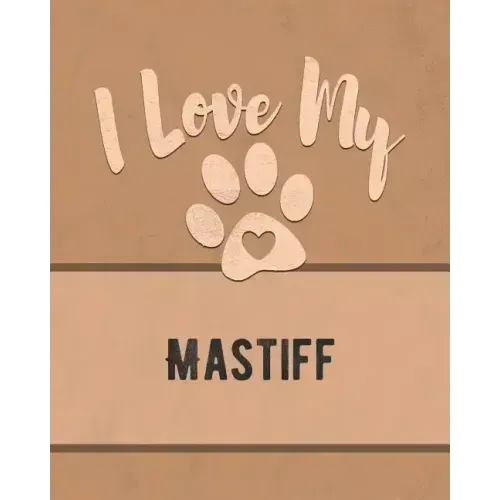 I Love My Mastiff: For the Pet You Love, Track Vet, Health, Medical, Vaccinations and More in this Book