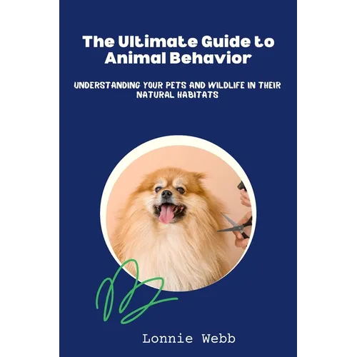 The Ultimate Guide to Animal Behavior: Understanding Your Pets and Wildlife in Their Natural Habitats